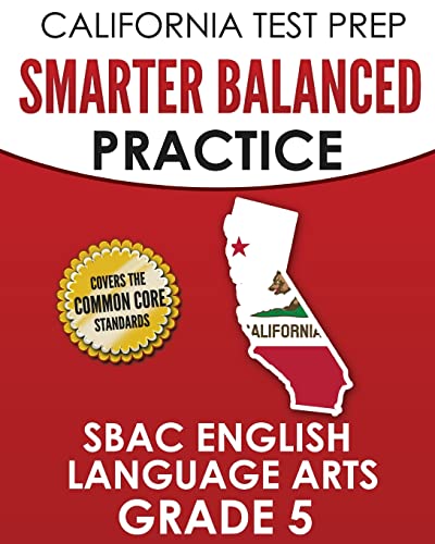 CALIFORNIA TEST PREP Smarter Balanced Practice SBAC English Language Arts Grade 5: Preparation for the Smarter Balanced ELA Tests