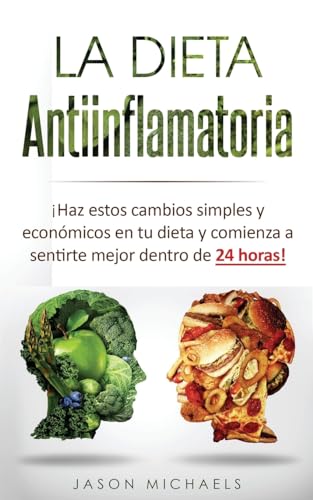 La Dieta Antiinflamatoria: Haz estos cambios simples y económicos en tu dieta y comienza a sentirte mejor dentro de 24 horas! (Libro en ... Diet Spanish Book Version) (Spanish Edition)