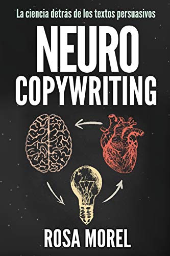 NEUROCOPYWRITING La ciencia detrás de los textos persuasivos: Aprende a escribir para persuadir y vender a la mente (Spanish Edition)