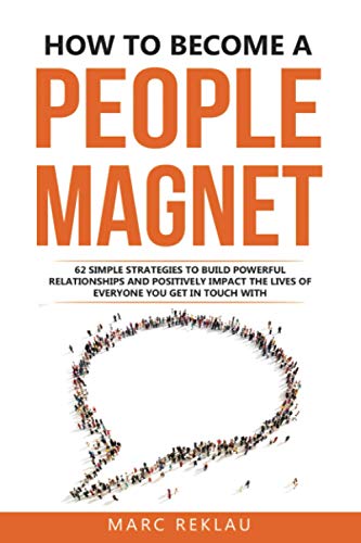 How to Become a People Magnet: 62 Simple Strategies to Build Powerful Relationships and Positively Impact the Lives of Everyone You Get in Touch with (Change your habits, change your life)