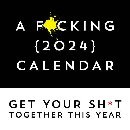 A F*cking 2024 Wall Calendar: Get Your Sh*t Together This Year (Funny Monthly Calendar with Stickers, White Elephant Gag Gift for Adults) (Calendars & Gifts to Swear By)