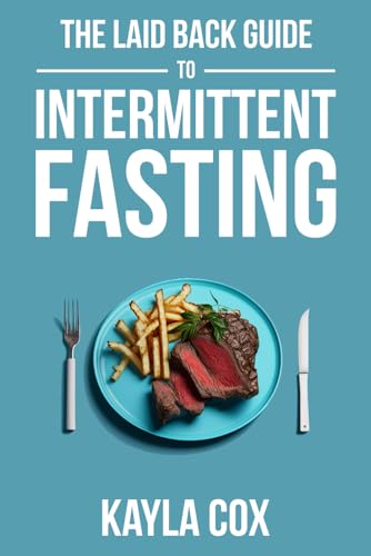 The Laid Back Guide To Intermittent Fasting: How I Lost Over 80 Pounds and Kept It Off Eating Whatever I Wanted (The Laid Back Guide to Weight Loss)