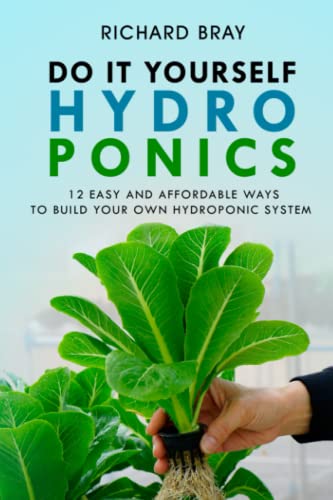 DIY Hydroponics: 12 Easy and Affordable Ways to Build Your Own Hydroponic System (Urban Homesteading)