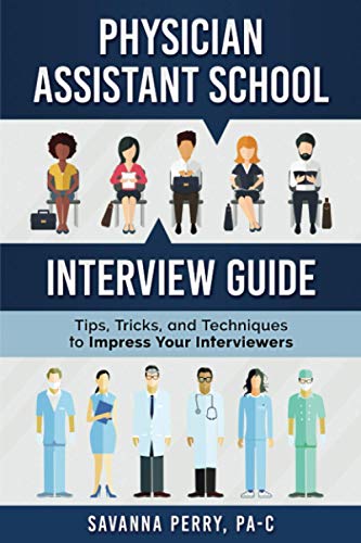 Physician Assistant School Interview Guide: Tips, Tricks, and Techniques to Impress Your Interviewers (Physician Assistant School Guides)