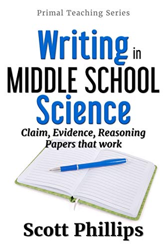 Writing in Middle School Science: Claim, Evidence, Reasoning Papers that Work (Primal Teaching)