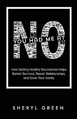 You Had Me At No: How Setting Healthy Boundaries Helps You Banish Burnout, Repair Relationships, and Save Your Sanity