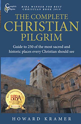 The Complete Christian Pilgrim: Guide to 250 of the most sacred and historic places every Christian should see