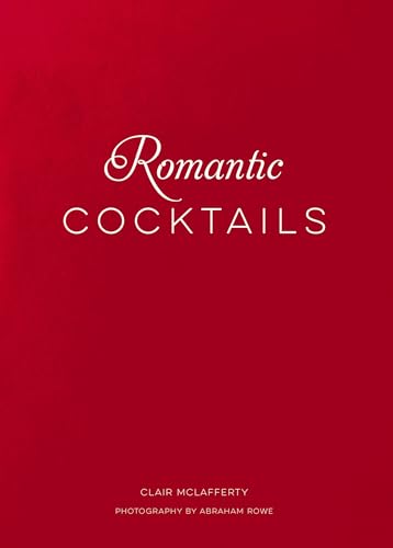 Romantic Cocktails: Craft Cocktail Recipes for Couples, Crushes, and Star-Crossed Lovers