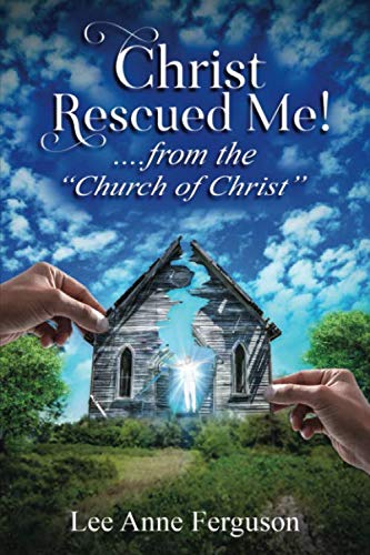 Christ Rescued Me! ....from the "Church of Christ"