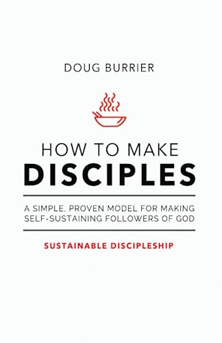 How to Make Disciples: A simple, proven model for making self-sustaining followers of God