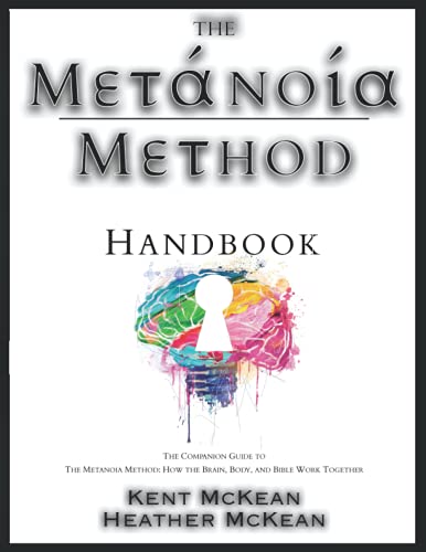 The Metanoia Method Handbook: The Companion Guide to The Metanoia Method - How the Brain, Body and Bible Work Together