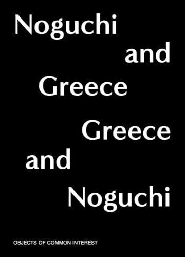 Noguchi and Greece, Greece and Noguchi: Objects of Common Interest