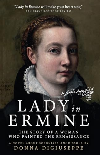 Lady in Ermine — The Story of a Woman Who Painted The Renaissance: A Biographical Novel of Sofonisba Anguissola