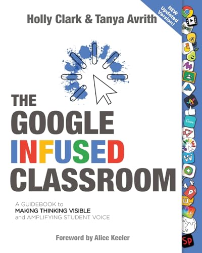 The Google Infused Classroom: A Guidebook to Making Thinking Visible and Amplifying Student Voice