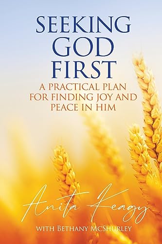 Seeking God First: A Practical Plan for Finding Joy and Peace in Him