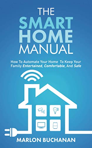 The Smart Home Manual: How to Automate Your Home to Keep Your Family Entertained, Comfortable, and Safe (Home Technology Manuals)