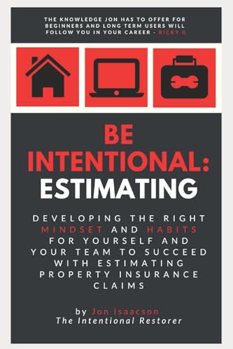 Be Intentional: Estimating: Developing the right mindset and habits for yourself and your team to succeed with estimating property insurance claims