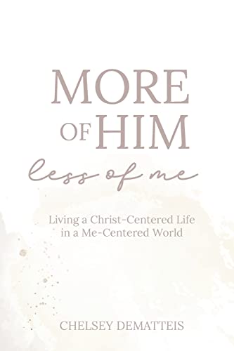 More of Him, Less of Me: Living a Christ-Centered Life in a Me-Centered World