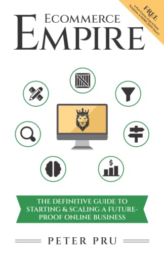 Ecommerce Empire: The Definitive Guide To Starting & Scaling A Future-Proof Online Business