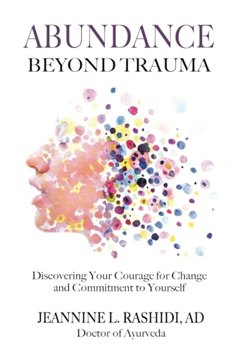 Abundance Beyond Trauma: Discovering Your Courage for Change and Commitment to Yourself