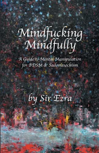 Mindfucking Mindfully: A Guide To Mental Manipulation For BDSM And Sadomasochism