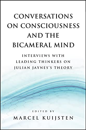 Conversations on Consciousness and the Bicameral Mind: Interviews with Leading Thinkers on Julian Jaynes