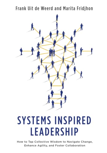 Systems Inspired Leadership: How to Tap Collective Wisdom to Navigate Change, Enhance Agility, and Foster Collaboration