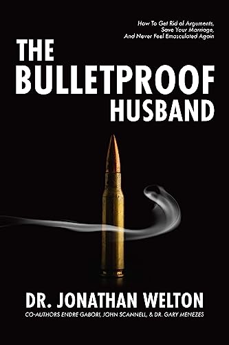 The Bulletproof Husband: How to get rid of arguments, save your marriage and never feel emasculated again