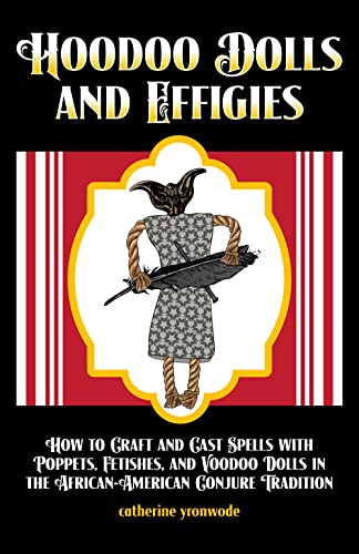 Hoodoo Dolls and Effigies: How to Craft and Cast Spells with Poppets, Fetishes, and Voodoo Dolls in the African-American Conjure Tradition