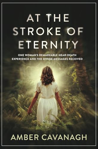 At the Stroke of Eternity: One Woman’s Remarkable Near-Death Experience and the Divine Messages Received