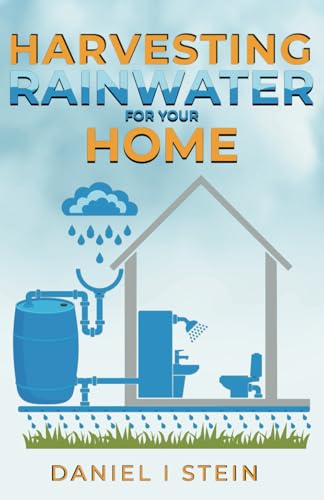 Harvesting Rainwater for Your Home: Design, Install, and Maintain a Self-Sufficient Water Collection and Storage System in 5 Simple Steps for DIY ... environmentalists (Simple Sustainable Living)