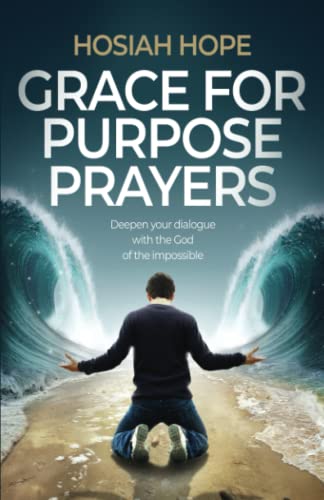 Grace for Purpose Prayers: Deepen your dialogue with the God of the impossible