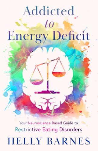 Addicted to Energy Deficit: Your Neuroscience Based Guide to Restrictive Eating Disorders (Overcome an Addiction to Energy Deficit by Aiming for Overshoot ~ Restrictive Eating Disorders)