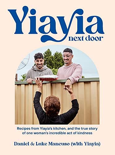 Yiayia Next Door: Recipes from Yiayia’s kitchen, and the true story of one woman’s incredible act of kindness