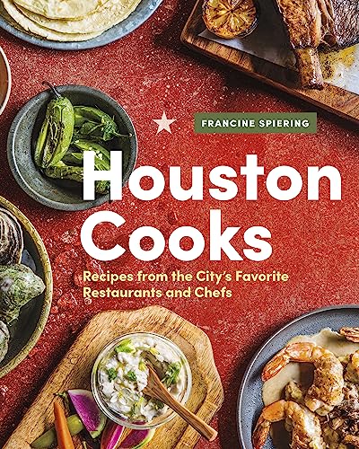 Houston Cooks: Recipes from the City’s Favorite Restaurants and Chefs