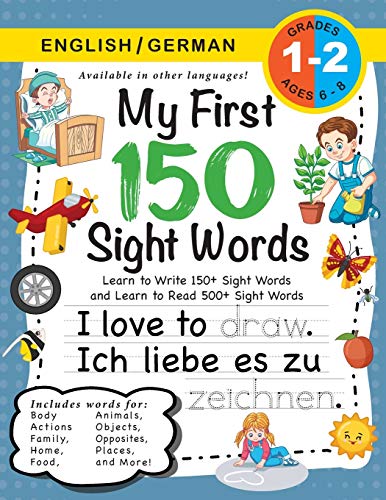 My First 150 Sight Words Workbook: (Ages 6-8) Bilingual (English _ German) (Englisch _ Deutsch): Learn to Write 150 and Read 500 Sight Words (Body, ... Weather, Time and More!) (German Edition)