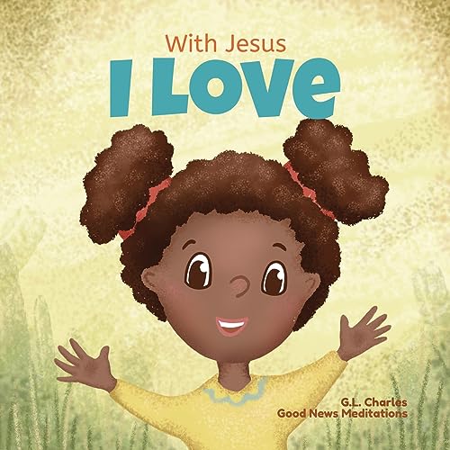 With Jesus I Love: A Christian children book about the love of God being poured out into our hearts and enabling us to love in difficult situations (With Jesus Series)