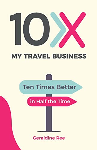 10X My Travel Business: 10 Times Better in Half the Time