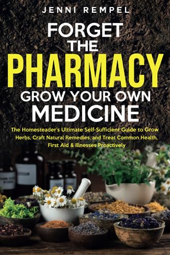 Forget The Pharmacy - Grow Your Own Medicine: The Homesteader