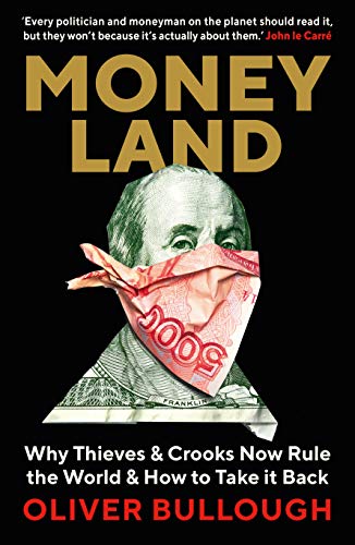 Moneyland: Why Thieves And Crooks Now Rule The World And How To Take It Back