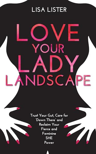 Love Your Lady Landscape: Trust Your Gut, Care for 