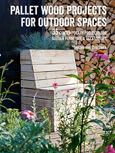 Pallet Wood Projects for Outdoor Spaces: 35 contemporary projects for garden furniture & accessories