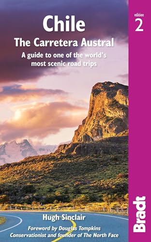 Chile: The Carretera Austral: A Guide to One of the World’s Most Scenic Road Trips (Bradt Travel Guide)