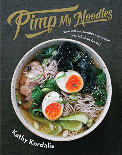 Pimp My Noodles: Turn Instant Noodles and Ramen into Fabulous Feasts