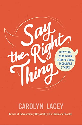 Say the Right Thing: How Your Words Can Glorify God and Encourage Others (What the Bible says about the power of our words and how the gospel can shape the way we speak)