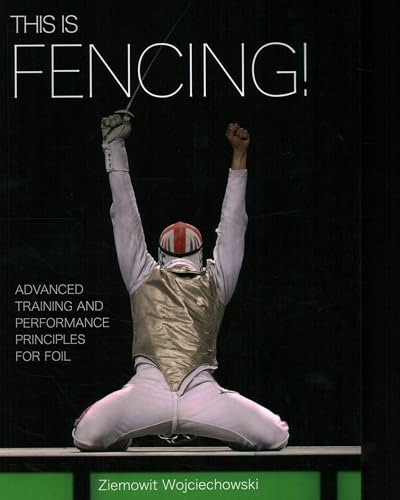 This is Fencing!: Advanced Training and Performance Principles for Foil