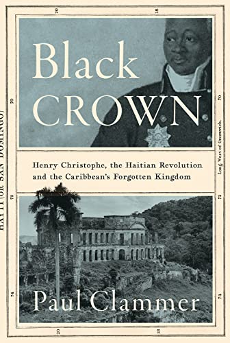 Black Crown: Henry Christophe, the Haitian Revolution and the Caribbean