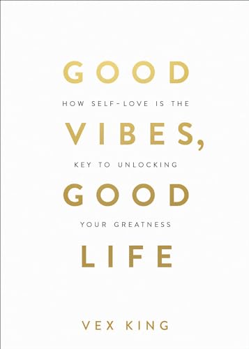 Good Vibes, Good Life: How Self-Love Is the Key to Unlocking Your Greatness