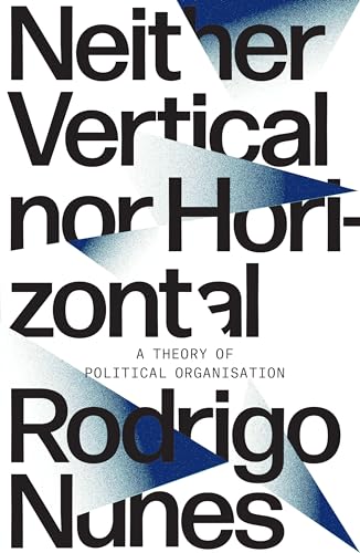 Neither Vertical Nor Horizontal: A Theory of Political Organization