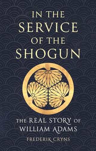 In the Service of the Shogun: The Real Story of William Adams